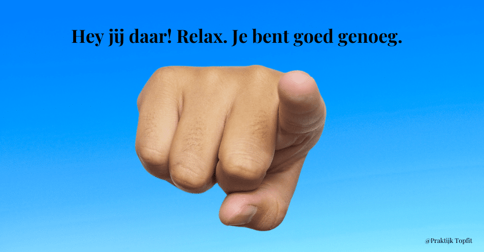 Hey jij daar! Relax. Je bent goed genoeg.